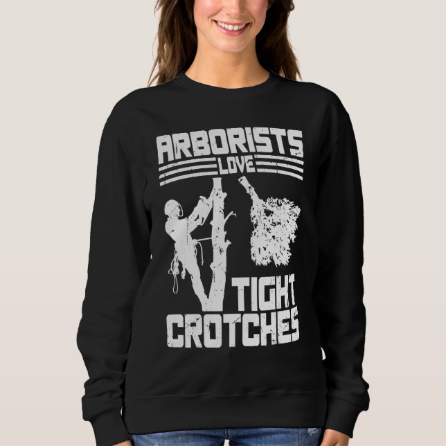Arborists Love Tight Crotches Tree Surgeon Tree Do Sweatshirt (Vorderseite)