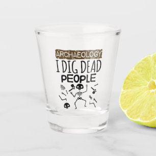 Archäologie I Dig Dead People Archäologe Schnapsglas
