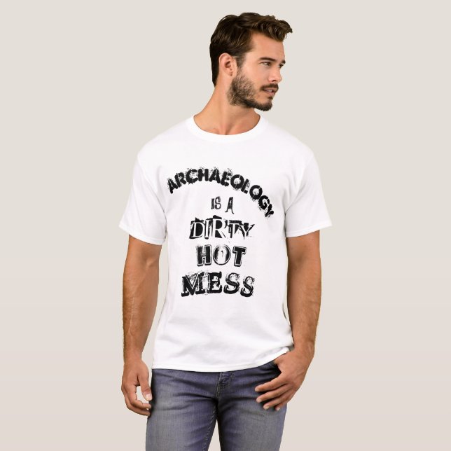 "Archäologie ist eine schmutzige heiße Verwirrung T-Shirt (Vorne ganz)