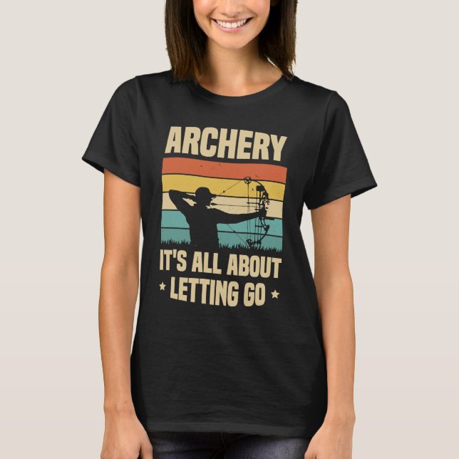 Archery It's All About Letting Go Archer Bow Arrow T-Shirt (Vorderseite)