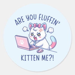 Are You Fluffin' Kitten Me - Cute Cat Office Humor Runder Aufkleber