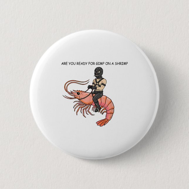 Are You Ready For Gimp On A Shrimp  Button (Vorderseite)