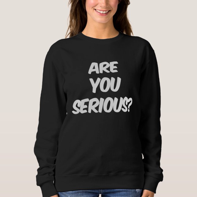 Are You Serious Question Funny Novelty Astonished  Sweatshirt (Vorderseite)