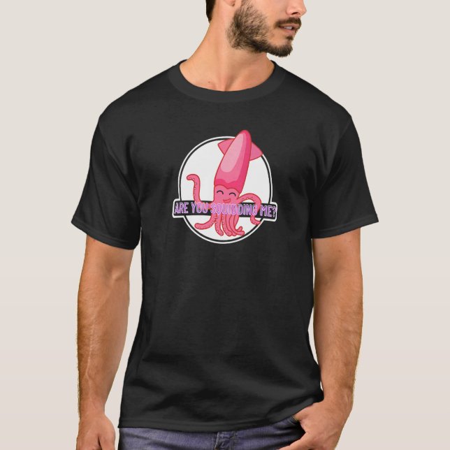 Are You Squidding Me Squid Octopus  4 T-Shirt (Vorderseite)