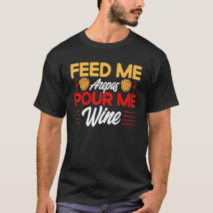 Arepas Fütterte mir Arepas Pour Me Wine Arepa T-Shirt