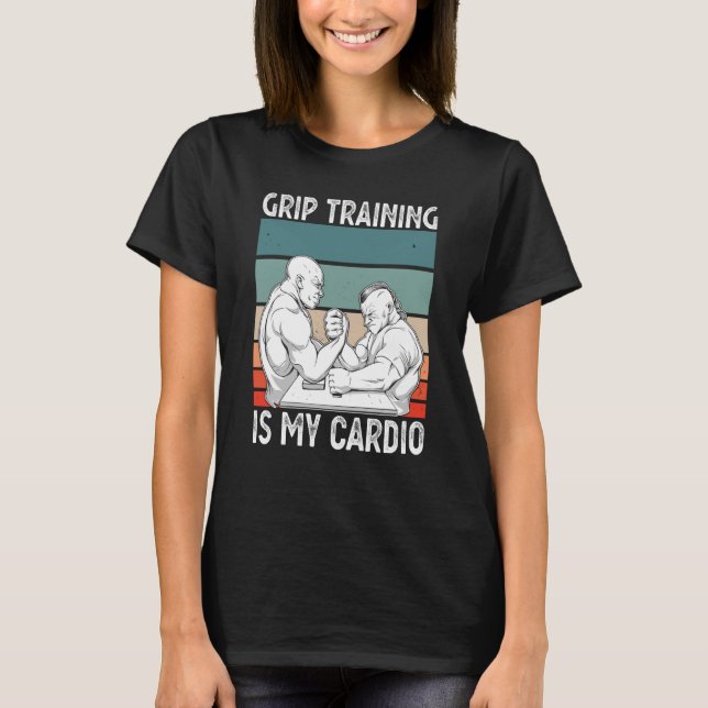 Arm Bar Wrestling Grip Training ist mein Cardio T-Shirt (Vorderseite)