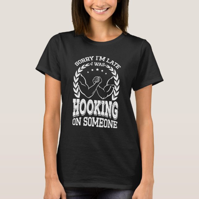 Arm Bar Wrestling Sorry I`m late I was Hooking on  T-Shirt (Vorderseite)
