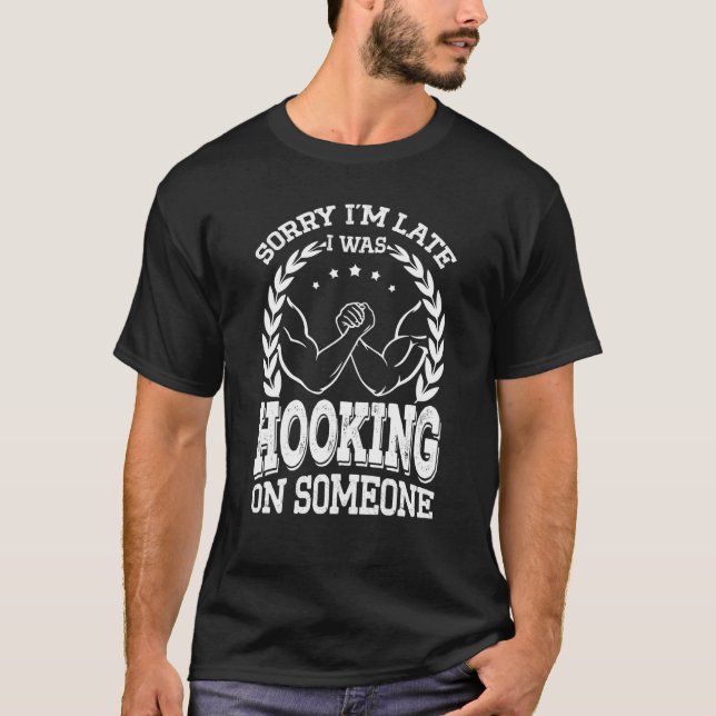 Arm Bar Wrestling Sorry I`m late I was Hooking on  T-Shirt (Vorderseite)