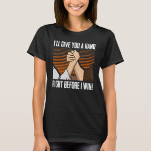 Arm Wrestling Arm Wrestler eine Hand, bevor ich T-Shirt