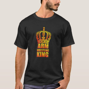 Arm Wrestling Arm Wrestling King Arm Wrestling Ent T-Shirt