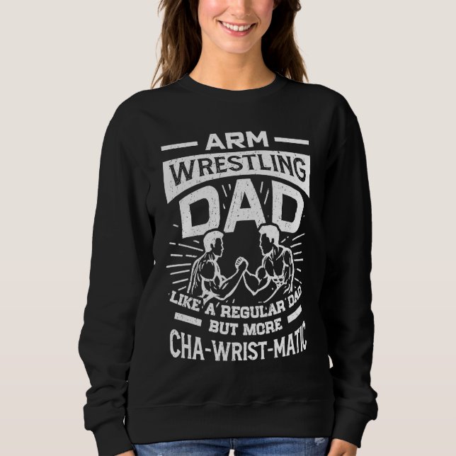 Arm Wrestling Dad Like A Regular Dad More Cha Wris Sweatshirt (Vorderseite)