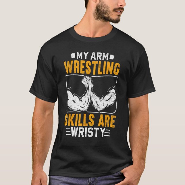 Arm Wrestling Skills Are Wristy Arm Wrestler T-Shirt (Vorderseite)