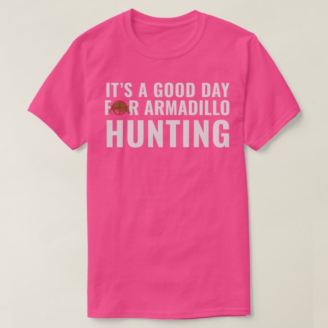 Armadillo Hunter Sein a Good Day for Armadillo Hun T-Shirt (Design vorne)