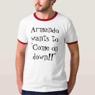 Armando will "unten angegangen!! " T-Shirt
