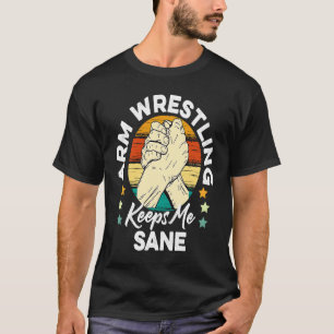 Armdrücken hält mich vernünftig Wrestle Ringkämpfe T-Shirt