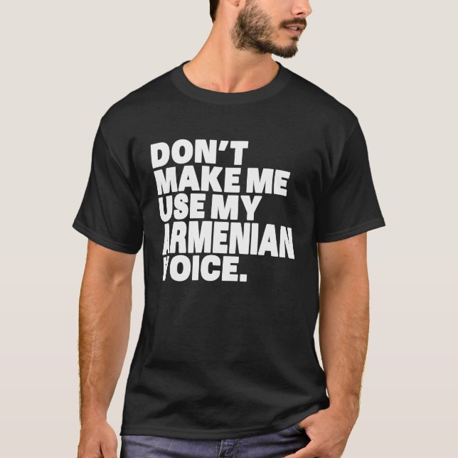 Armenia Don't Make Me Use My Armenian Voice T-Shirt (Vorderseite)