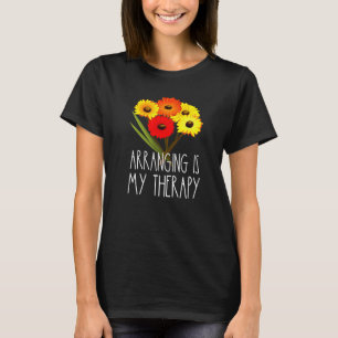 Arrange ist meine Therapie Florist Blume Bloral La T-Shirt