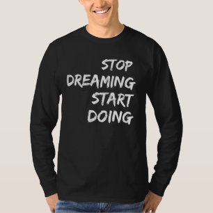 "Arrêtez de rêver Commencer à faire un T-shirt mot
