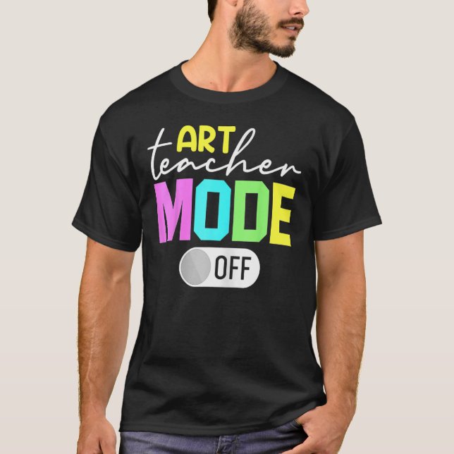 Art Teacher Mode Off T-Shirt (Vorderseite)