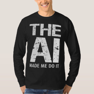 Artificial Intelligence AI Made Me Do It Machine L T-Shirt