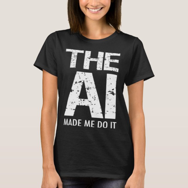 Artificial Intelligence AI Made Me Do It Machine L T-Shirt (Vorderseite)