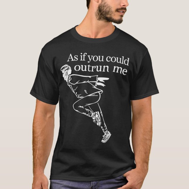 As If You Could Outrun Me Funny Design Gift For Me T-Shirt (Vorderseite)