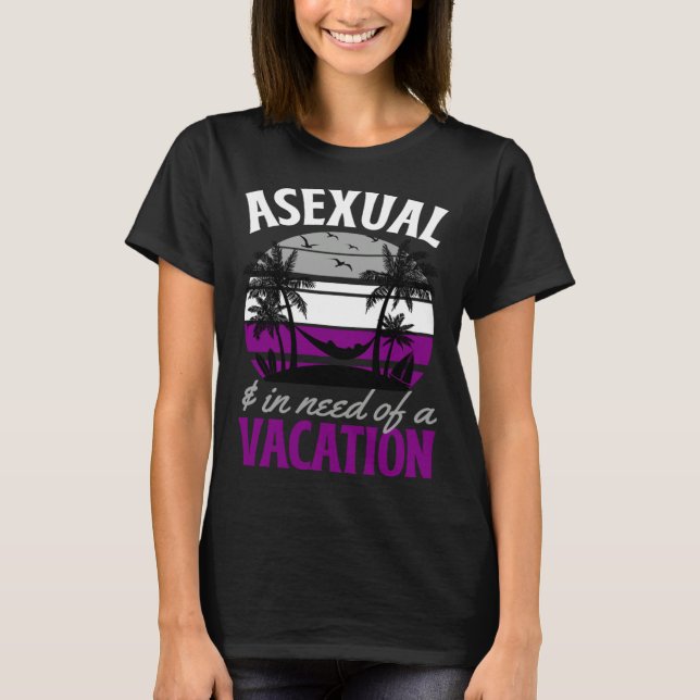 Asexual And In Need Of A Vacation Asexual Pride Be T-Shirt (Vorderseite)