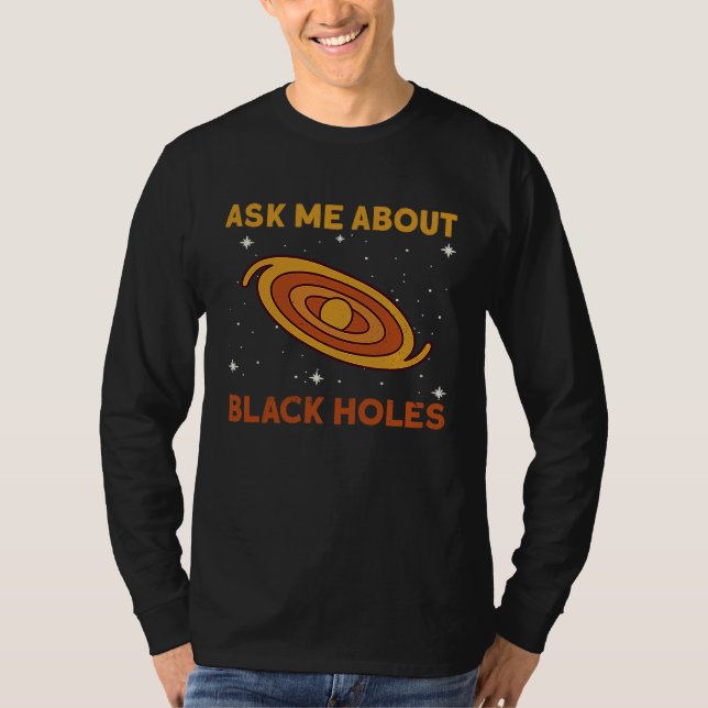 Ask Me About Black Holes  Astrophysics Space Astro T-Shirt (Vorderseite)