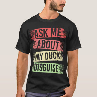 ASK ME ABOUT MY DUCK DISGUY FUNNY QUACK COSTUME T-Shirt