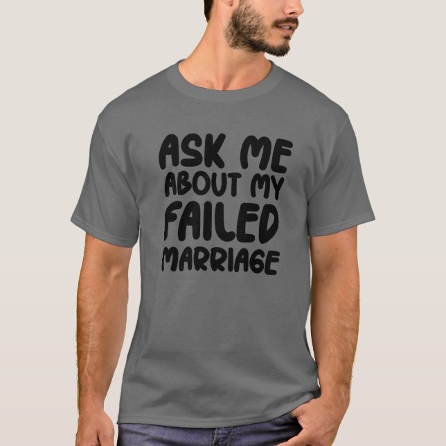 Ask Me About My Failed Marriage - Funny Falied Mar T-Shirt (Vorderseite)