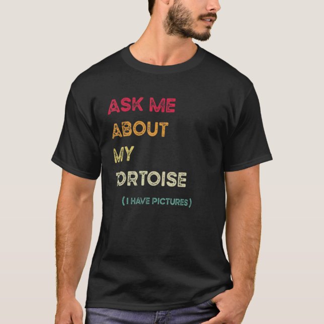 Ask Me About My Tortoise I Have Pictures T-Shirt (Vorderseite)