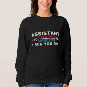 Assistent Fireworks Director I Run You Run 4th of Sweatshirt