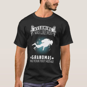 Assuming I Like Most Grandmas Is Mistake Scuba Div T-Shirt