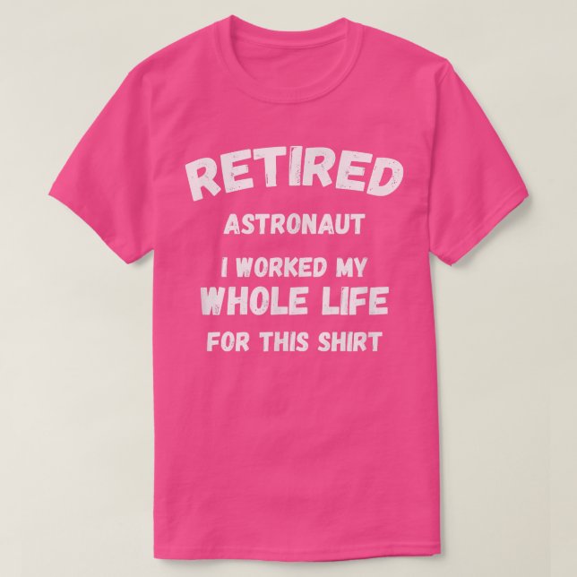 Astronaut I Worked My Whole Life For This  T-Shirt (Design vorne)