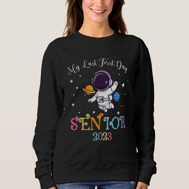 Astronaut My Last First Day Senior 2023 Back To Sc Sweatshirt (Vorderseite)