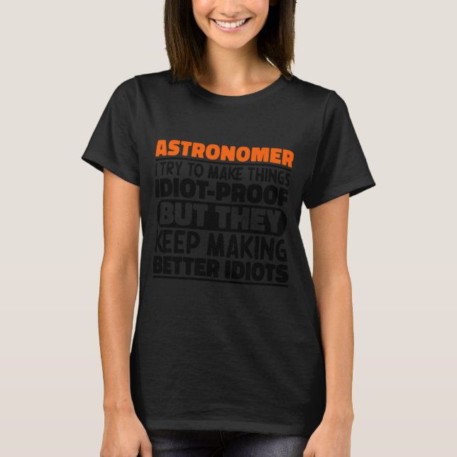 Astronomer I Try To Make Things Idiot Funny Saying T-Shirt (Vorderseite)