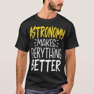 Astronomie macht alles zu einer besseren Wissensch T-Shirt