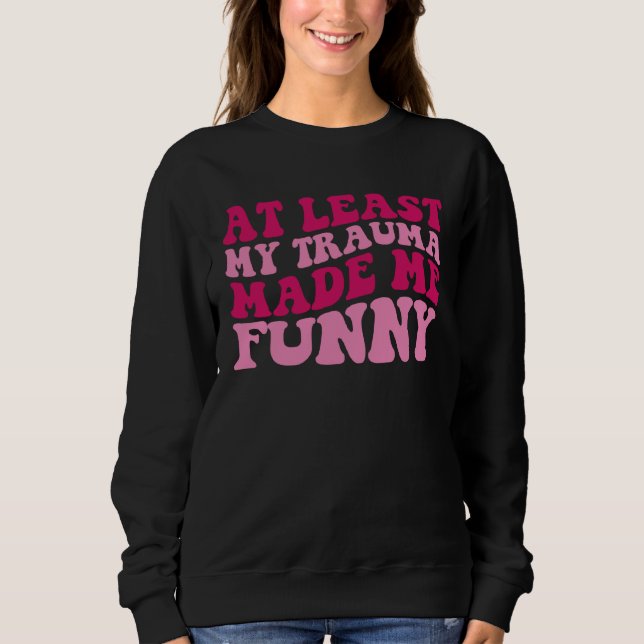 At Least My Trauma Made Me  Positive Saying Groovy Sweatshirt (Vorderseite)