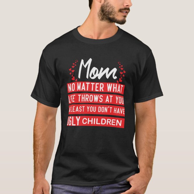 At Least You Don t Have Ugly Children   Mothers da T-Shirt (Vorderseite)