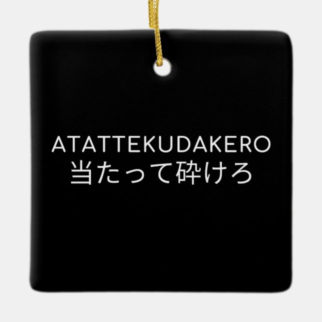 ATTEKUDAKERO 当 た っ て 砕 け ろ KERAMIKORNAMENT (Vorderseite)