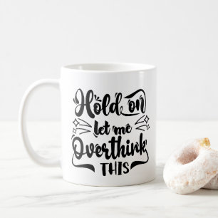 Attends, Laisse-Moi Surpenser Cette Drôle Mug De C