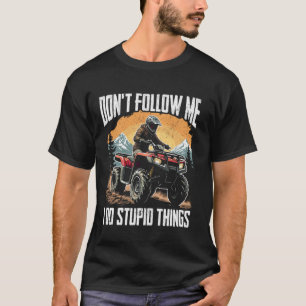 ATV folge mir nicht, ich mache dumme Dinge ATV fah T-Shirt
