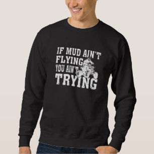 ATV Quad Four Wheeler Gear Mudding Muddy Aint Flyi Sweatshirt