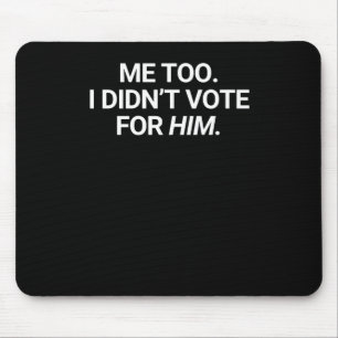 Auch ich habe nicht für ihn gestimmt mousepad