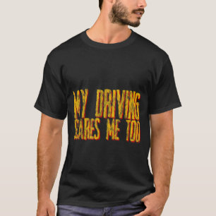 Auch mein Autofahren macht mir Sorgen T-Shirt