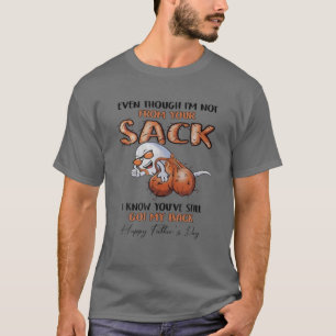 Auch wenn ich nicht aus deinem Sack bin, weiß ich, T-Shirt