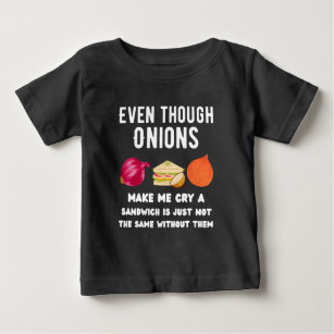 Auch wenn Zwiebeln mich zum Weinen bringen, T - Sh Baby T-shirt