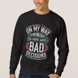 Auf dem Weg zu einigen schlechten Entscheidungen Sweatshirt