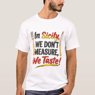 Auf Sizilien messen wir nicht, wir probieren! T-Shirt