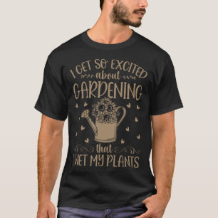 Aufgeregt über Gartenarbeit, dass ich meine Pflanz T-Shirt